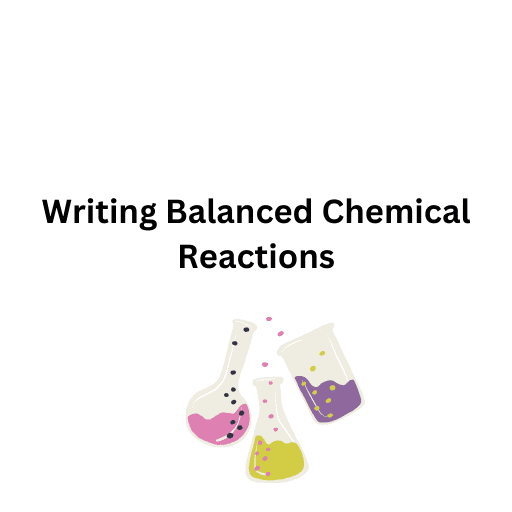 Writing Balanced Chemical Reactions